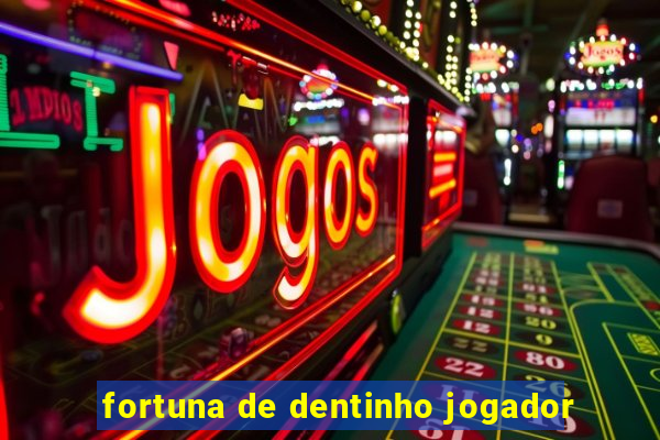 fortuna de dentinho jogador